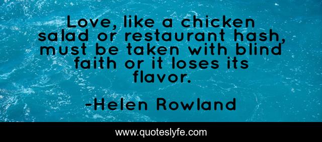 Love, like a chicken salad or restaurant hash, must be taken with blind faith or it loses its flavor.