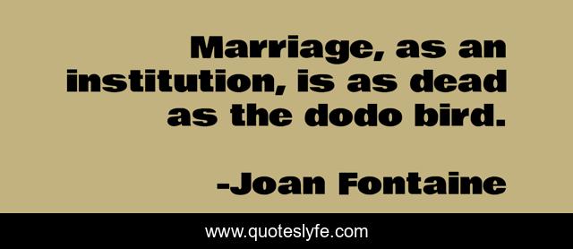 Marriage, as an institution, is as dead as the dodo bird.