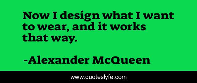 Now I design what I want to wear, and it works that way.