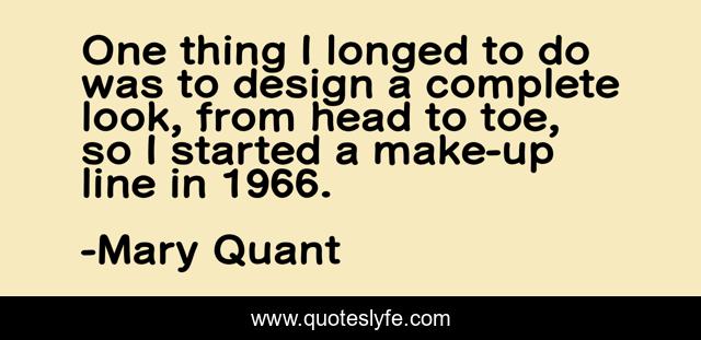 One thing I longed to do was to design a complete look, from head to toe, so I started a make-up line in 1966.