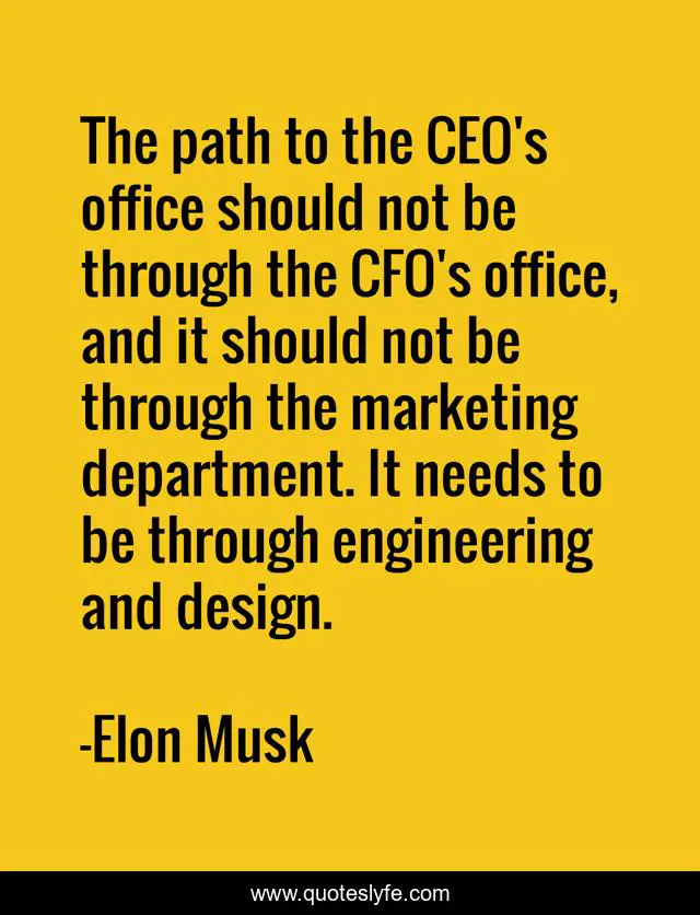 The path to the CEO's office should not be through the CFO's office, and it should not be through the marketing department. It needs to be through engineering and design.