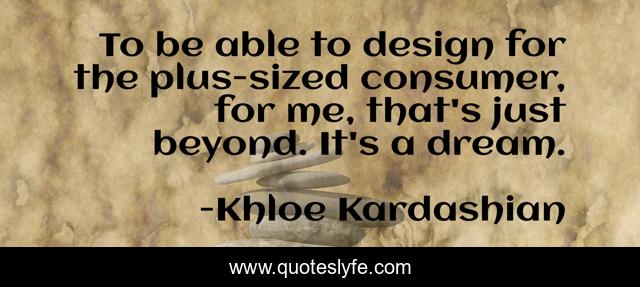 To be able to design for the plus-sized consumer, for me, that's just beyond. It's a dream.