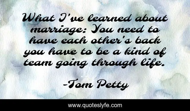 What I've learned about marriage: You need to have each other's back you have to be a kind of team going through life.