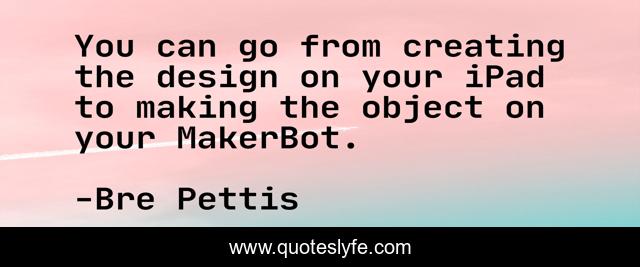 You can go from creating the design on your iPad to making the object on your MakerBot.