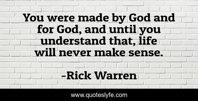 You were made by God and for God, and until you understand that, life will never make sense.