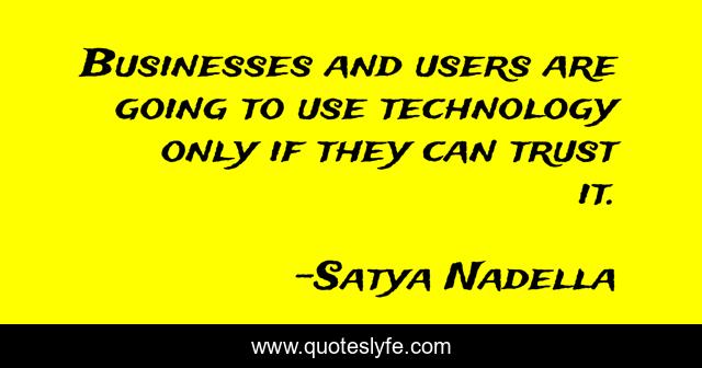 Businesses and users are going to use technology only if they can trust it.