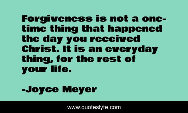 Forgiveness is not a one-time thing that happened the day you received Christ. It is an everyday thing, for the rest of your life.
