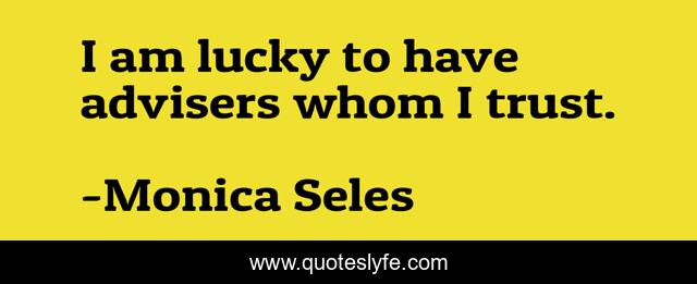 I am lucky to have advisers whom I trust.