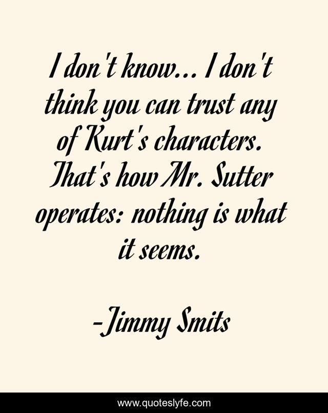 I don't know... I don't think you can trust any of Kurt's characters. That's how Mr. Sutter operates: nothing is what it seems.