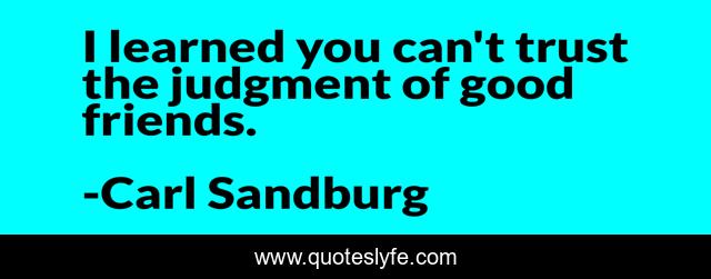 I learned you can't trust the judgment of good friends.