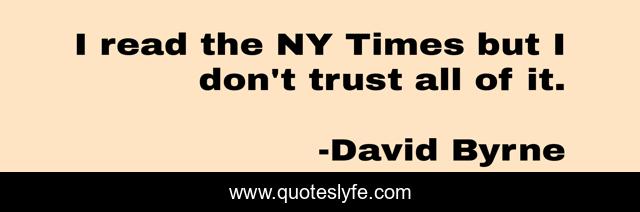 I read the NY Times but I don't trust all of it.