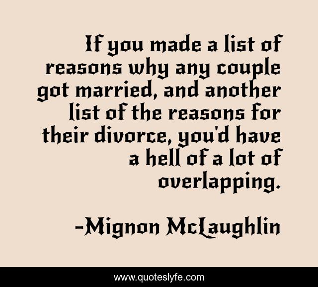 If you made a list of reasons why any couple got married, and another list of the reasons for their divorce, you'd have a hell of a lot of overlapping.