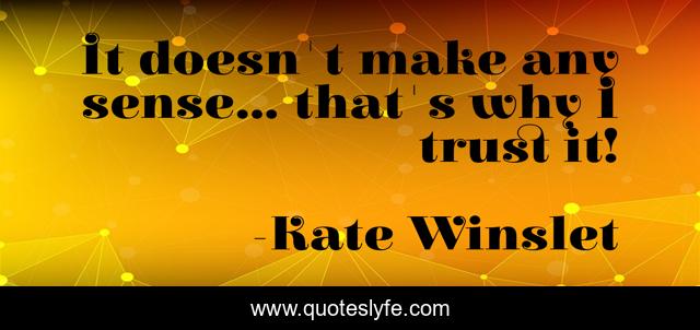 It doesn't make any sense... that's why I trust it!