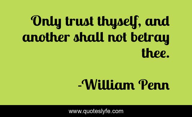Only trust thyself, and another shall not betray thee.
