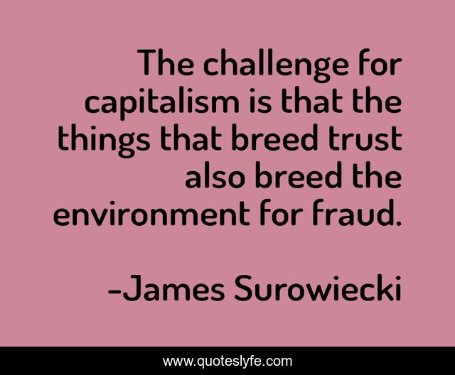 The challenge for capitalism is that the things that breed trust also breed the environment for fraud.