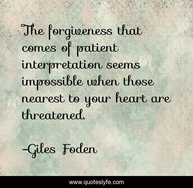 The forgiveness that comes of patient interpretation seems impossible when those nearest to your heart are threatened.