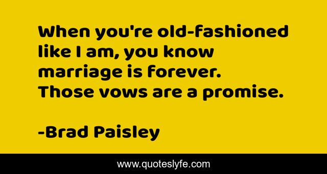 When you're old-fashioned like I am, you know marriage is forever. Those vows are a promise.