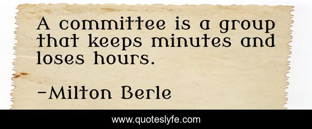 A committee is a group that keeps minutes and loses hours.
