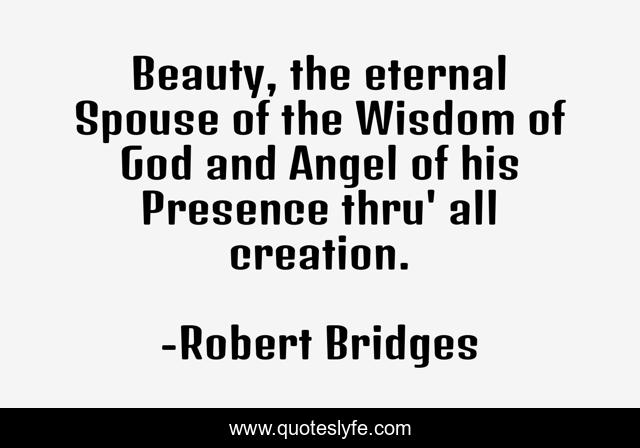 Beauty, the eternal Spouse of the Wisdom of God and Angel of his Presence thru' all creation.