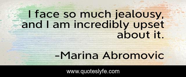 I face so much jealousy, and I am incredibly upset about it.