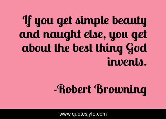 If you get simple beauty and naught else, you get about the best thing God invents.