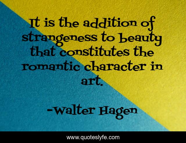 It is the addition of strangeness to beauty that constitutes the romantic character in art.