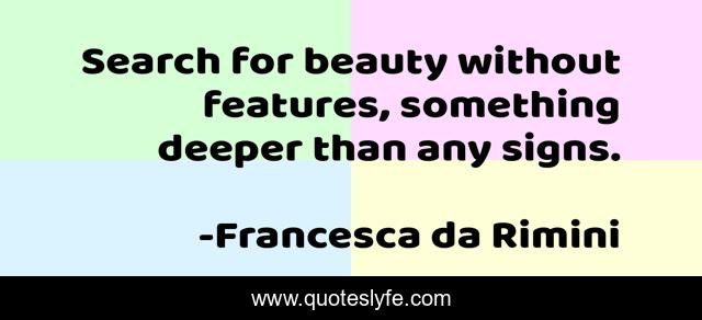 Search for beauty without features, something deeper than any signs.