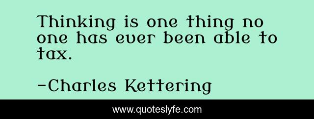 Thinking is one thing no one has ever been able to tax.