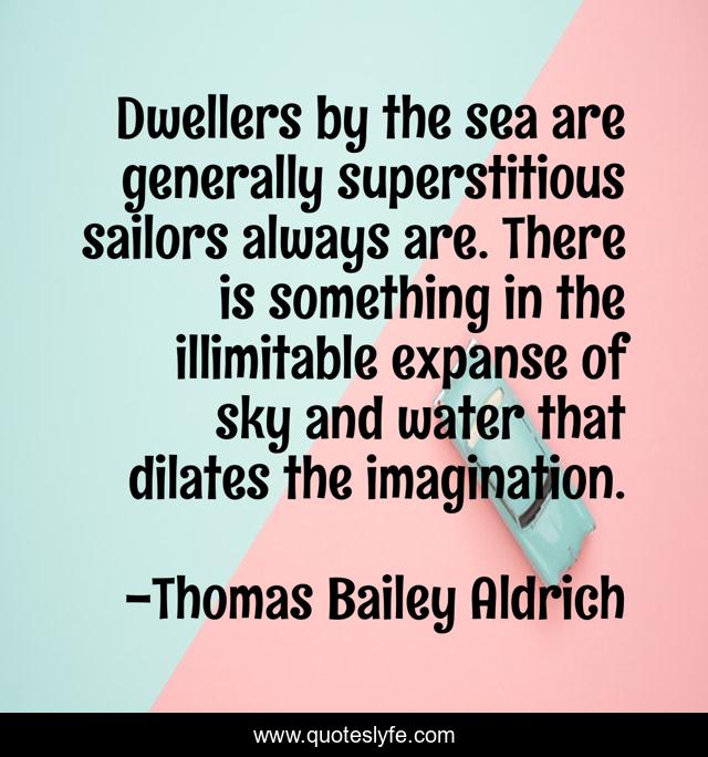 Dwellers by the sea are generally superstitious sailors always are. There is something in the illimitable expanse of sky and water that dilates the imagination.
