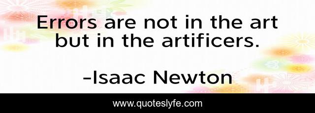 Errors are not in the art but in the artificers.