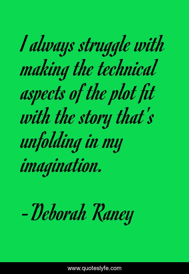 I always struggle with making the technical aspects of the plot fit with the story that's unfolding in my imagination.