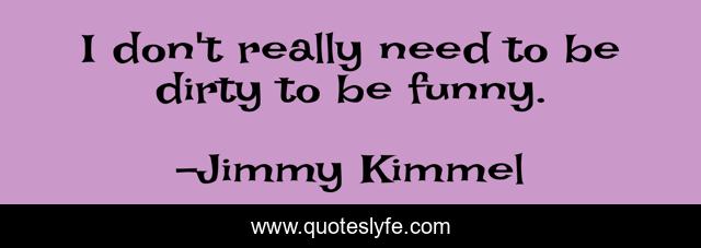 I don't really need to be dirty to be funny.