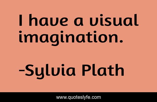 I have a visual imagination.