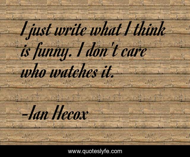 I just write what I think is funny. I don't care who watches it.