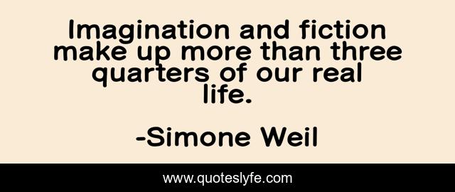 Imagination and fiction make up more than three quarters of our real life.
