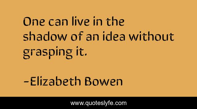 One can live in the shadow of an idea without grasping it.
