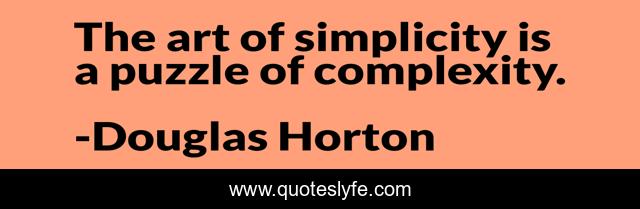 The art of simplicity is a puzzle of complexity.