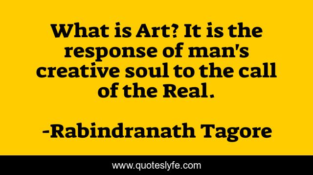 What is Art? It is the response of man's creative soul to the call of the Real.