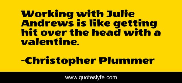 Working with Julie Andrews is like getting hit over the head with a valentine.