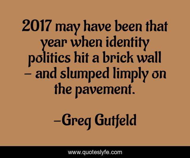 2017 may have been that year when identity politics hit a brick wall - and slumped limply on the pavement.