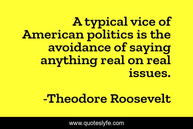 A typical vice of American politics is the avoidance of saying anything real on real issues.