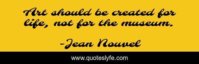 Art should be created for life, not for the museum.