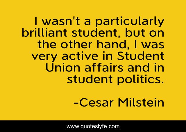 I wasn't a particularly brilliant student, but on the other hand, I was very active in Student Union affairs and in student politics.