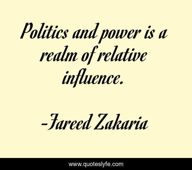 Politics and power is a realm of relative influence.