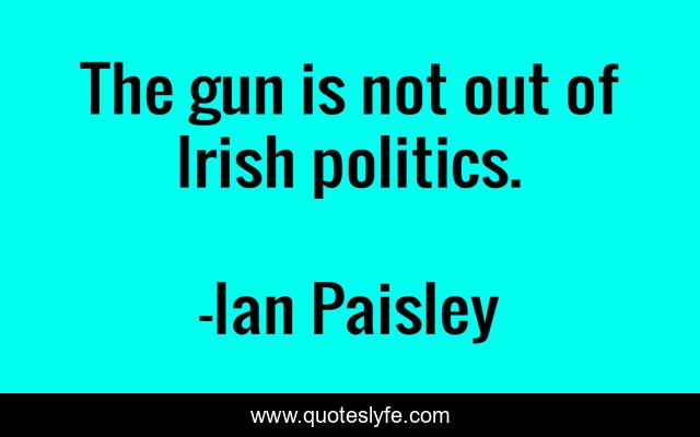 The gun is not out of Irish politics.