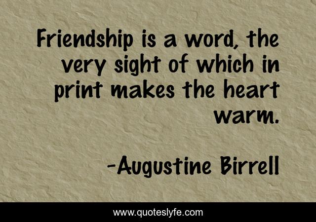 Friendship is a word, the very sight of which in print makes the heart warm.