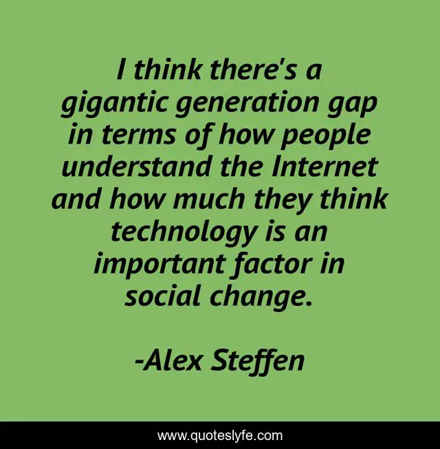 I think there's a gigantic generation gap in terms of how people understand the Internet and how much they think technology is an important factor in social change.