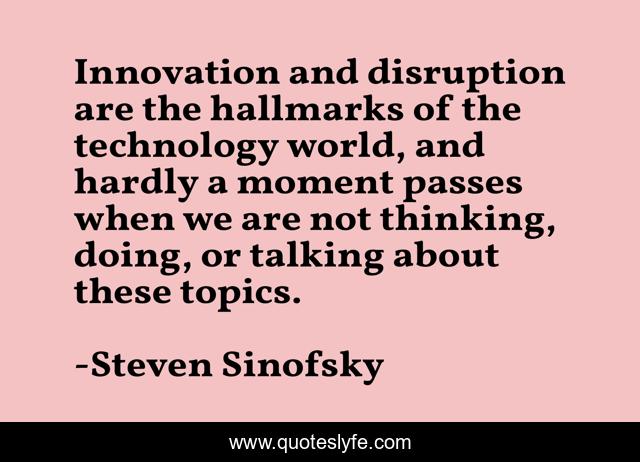 Innovation and disruption are the hallmarks of the technology world, and hardly a moment passes when we are not thinking, doing, or talking about these topics.
