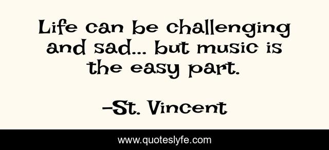 Life can be challenging and sad... but music is the easy part.
