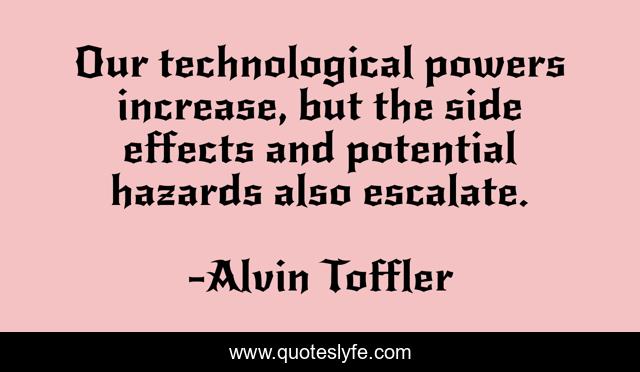 Our technological powers increase, but the side effects and potential hazards also escalate.